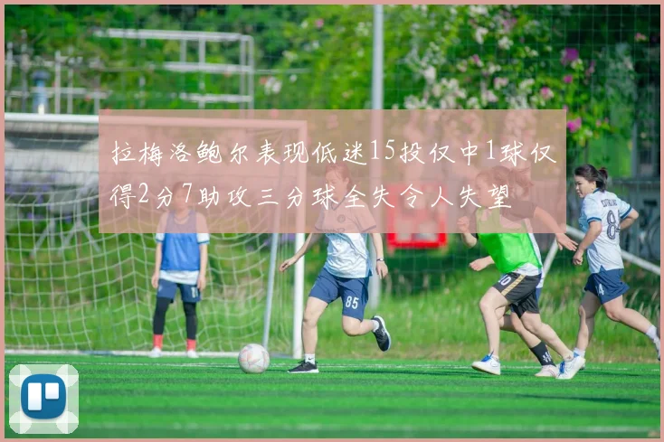 拉梅洛鲍尔表现低迷15投仅中1球仅得2分7助攻三分球全失令人失望