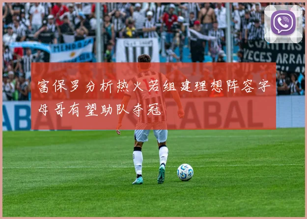 富保罗分析热火若组建理想阵容字母哥有望助队夺冠