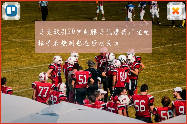 马竞欲引20岁前腰马扎遭药厂拒绝枪手和热刺也在密切关注